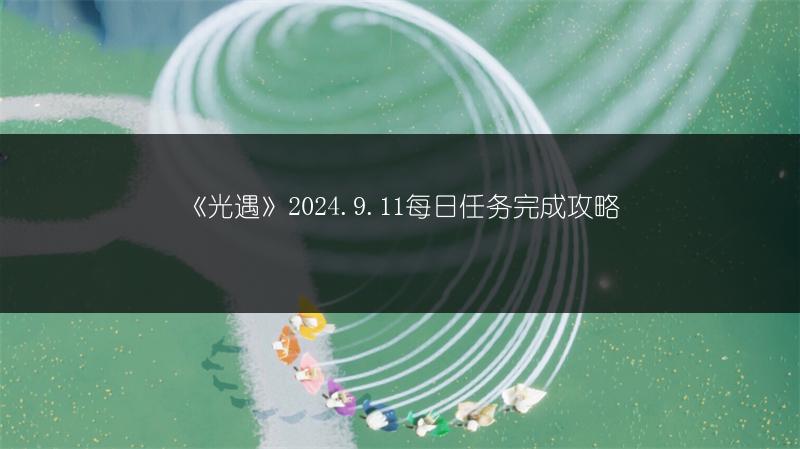 《光遇》2024.9.11每日任务完成攻略