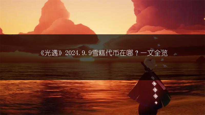 《光遇》2024.9.9季节蜡烛位置全知道