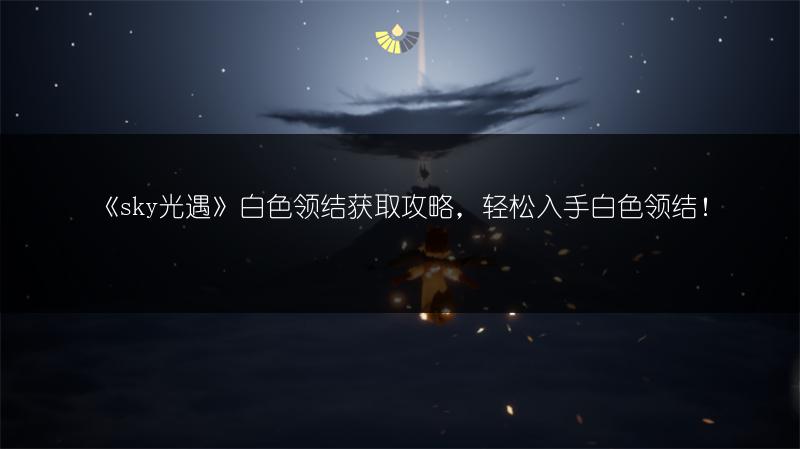 《sky光遇》白色领结获取攻略，轻松入手白色领结！