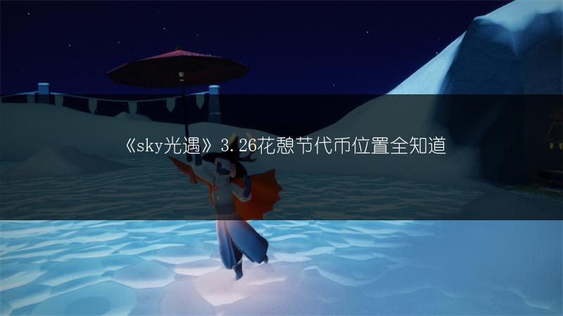 《sky光遇》3.26花憩节代币位置全知道