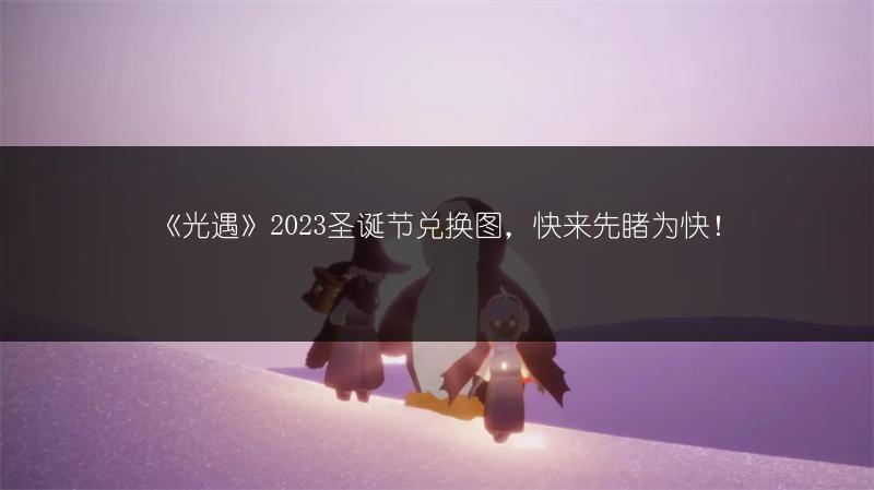 《光遇》2023圣诞节兑换图，快来先睹为快！