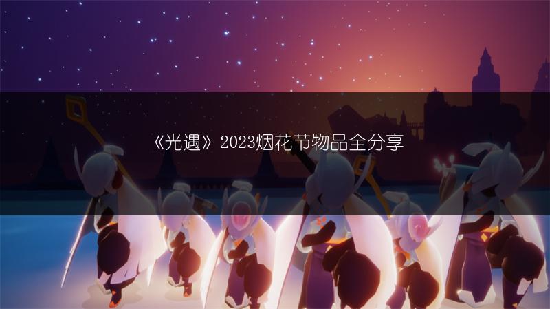 《光遇》2023烟花节物品全分享