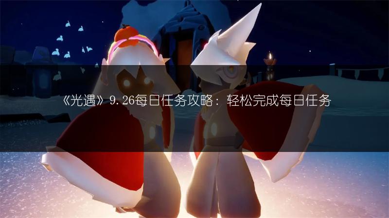 《光遇》9.26每日任务攻略：轻松完成每日任务