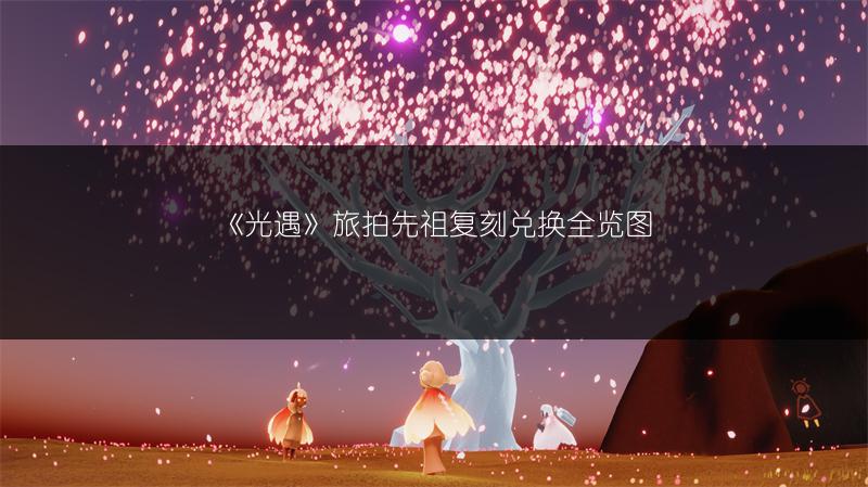 《光遇》旅拍先祖复刻兑换全览图
