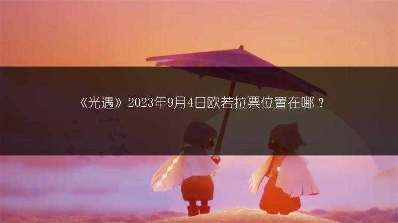 《光遇》2023年9月4日欧若拉票位置在哪？