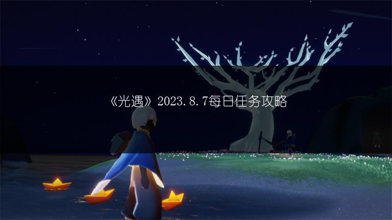 《光遇》2023.8.7每日任务攻略