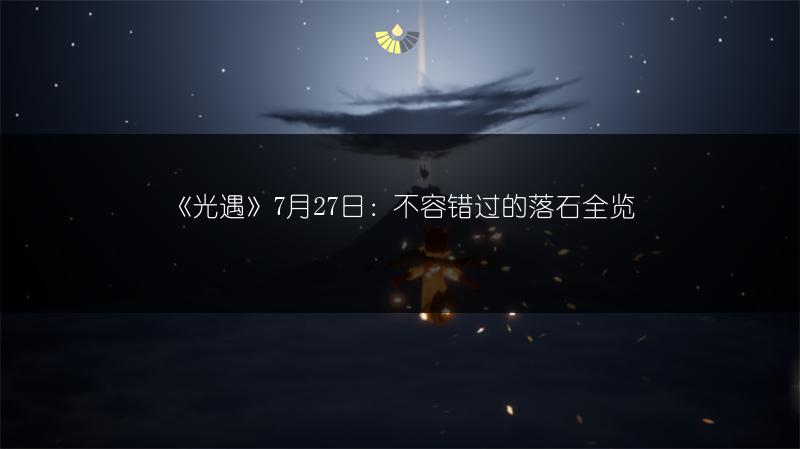 《光遇》7月27日:不容错过的落石全览