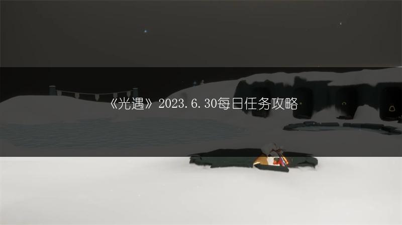 《光遇》2023.6.30每日任务攻略