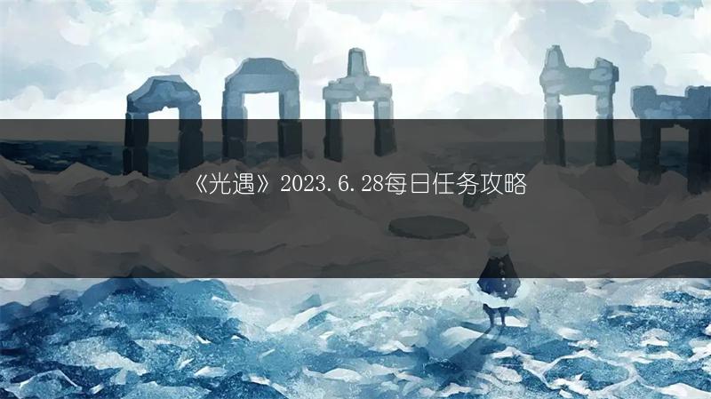 《光遇》2023.6.28每日任务攻略
