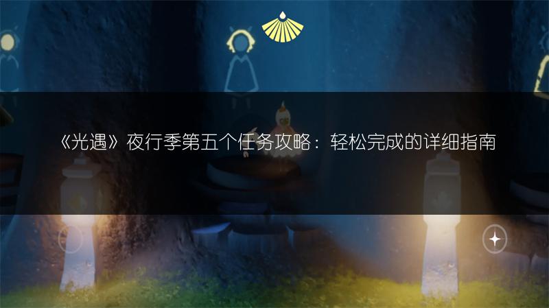 《光遇》夜行季第五个任务攻略：轻松完成的详细指南