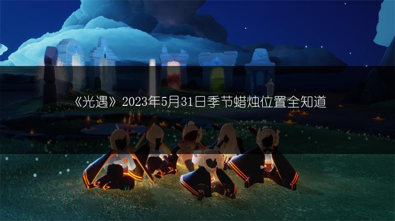 《光遇》2023年5月31日季节蜡烛位置全知道