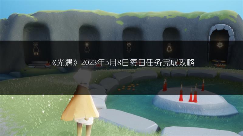 《光遇》2023年5月8日每日任务完成攻略