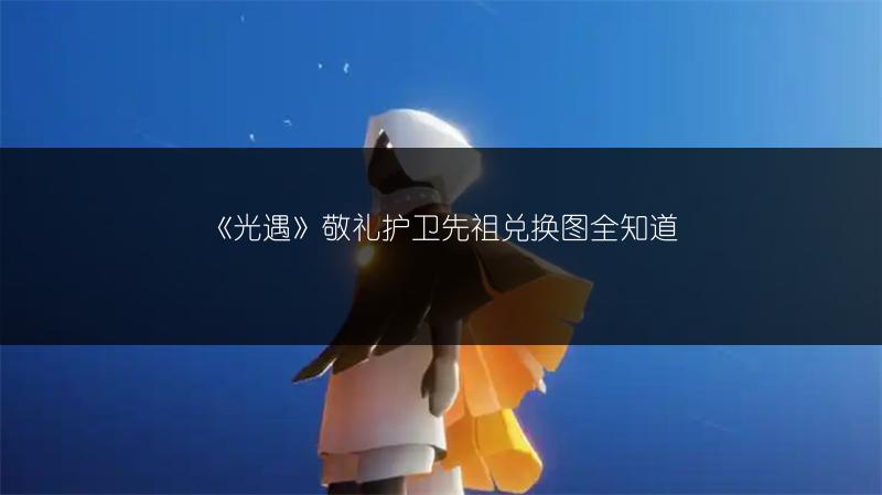 《光遇》敬礼护卫先祖兑换图全知道
