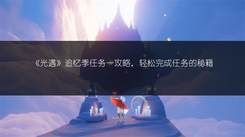 《光遇》追忆季任务一攻略，轻松完成任务的秘籍