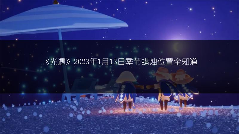 《光遇》2023年1月13日季节蜡烛位置全知道