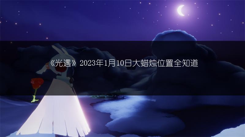 《光遇》2023年1月10日大蜡烛位置全知道