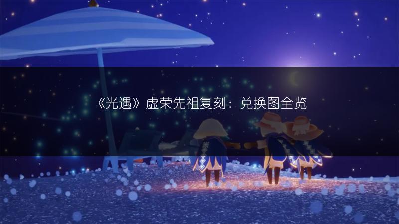 《光遇》虚荣先祖复刻：兑换图全览