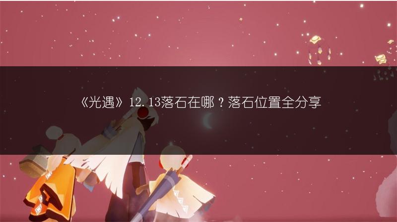 《光遇》12.13落石在哪？落石位置全分享