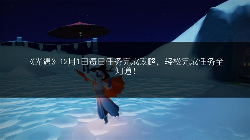 《光遇》12月1日每日任务完成攻略，轻松完成任务全知道！