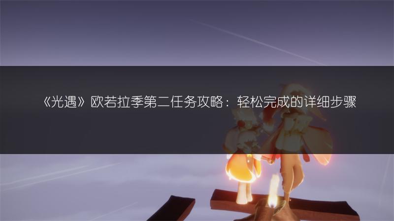 《光遇》欧若拉季第二任务攻略：轻松完成的详细步骤