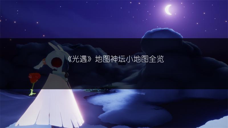 《光遇》地图神坛小地图全览