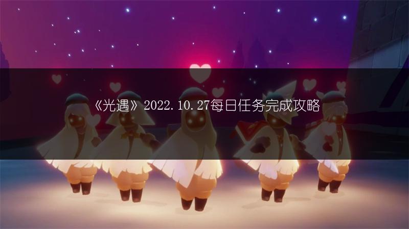 《光遇》2022.10.27每日任务完成攻略