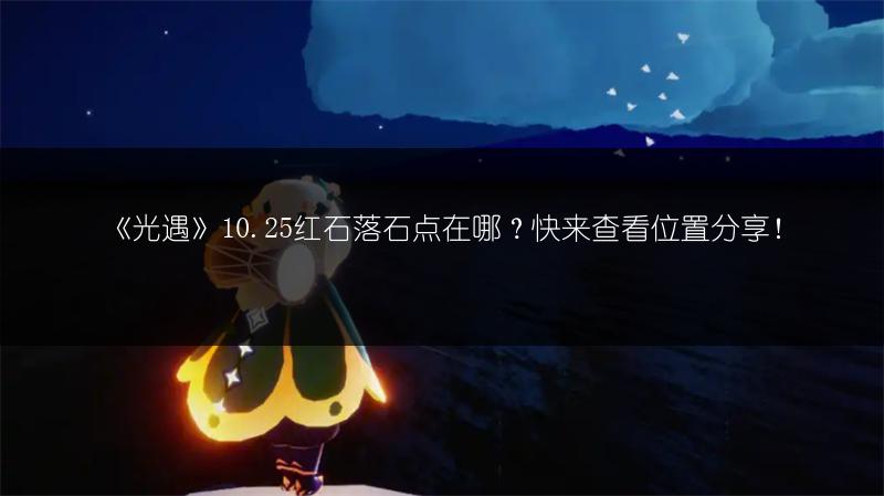 《光遇》10.25红石落石点在哪？快来查看位置分享！