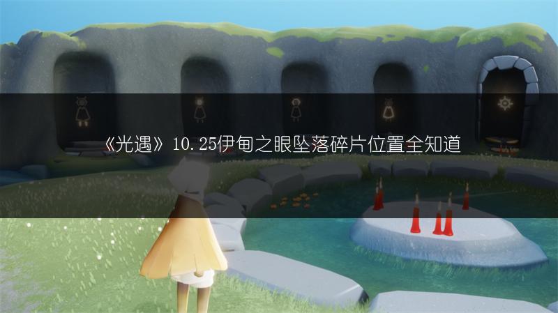 《光遇》10.25伊甸之眼坠落碎片位置全知道