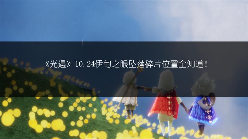 《光遇》10.24伊甸之眼坠落碎片位置全知道！