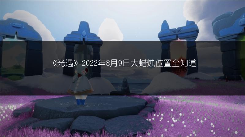 《光遇》2022年8月9日大蜡烛位置全知道