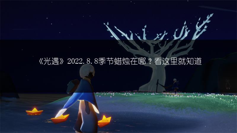 《光遇》2022.8.8季节蜡烛在哪？看这里就知道