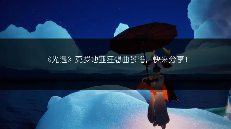 《光遇》克罗地亚狂想曲琴谱,快来分享!