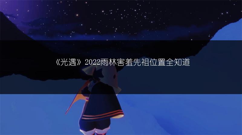 《光遇》2022雨林害羞先祖位置全知道