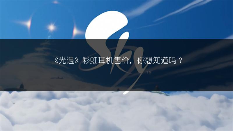 《光遇》彩虹耳机售价，你想知道吗？