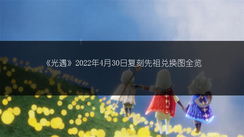《光遇》2022年4月30日复刻先祖兑换图全览