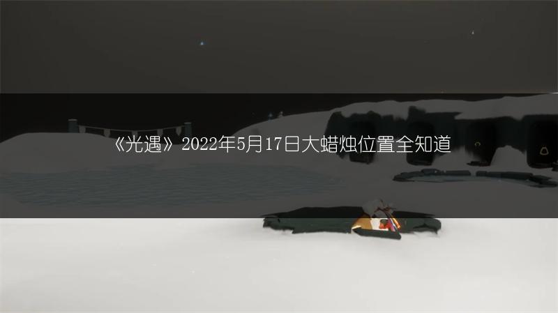 《光遇》2022年5月17日大蜡烛位置全知道