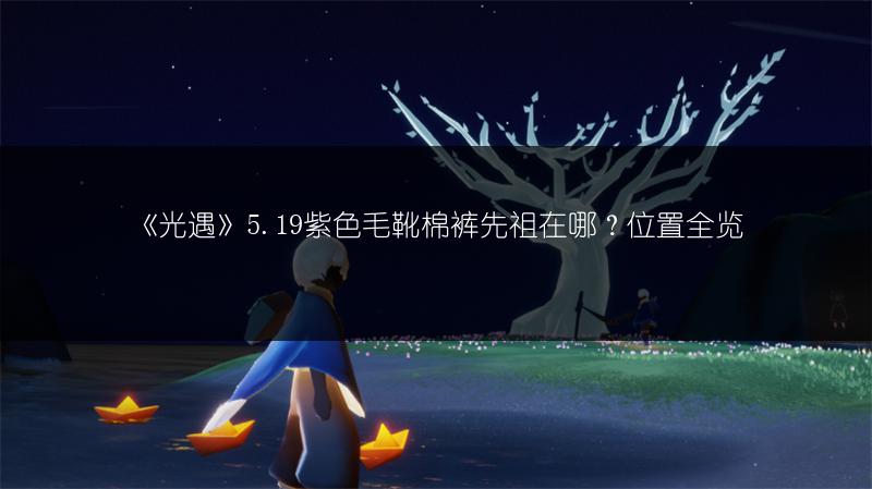 《光遇》5.19紫色毛靴棉裤先祖在哪？位置全览