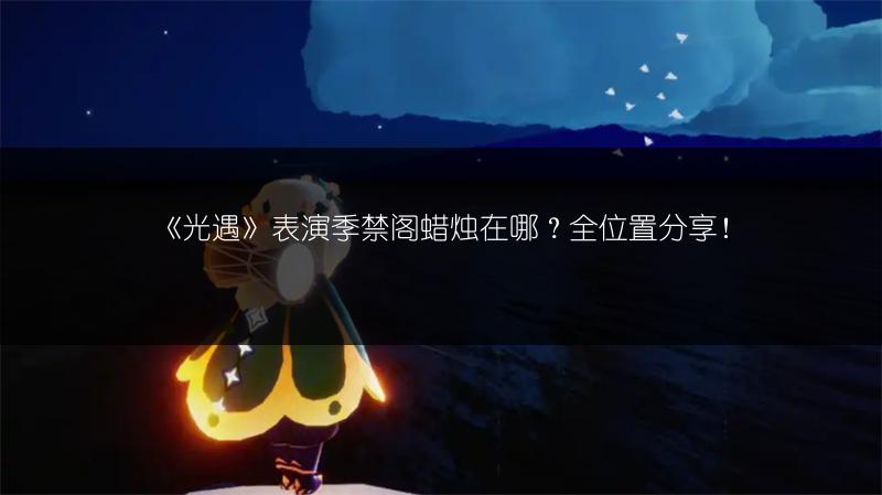 《光遇》表演季禁阁蜡烛在哪？全位置分享！