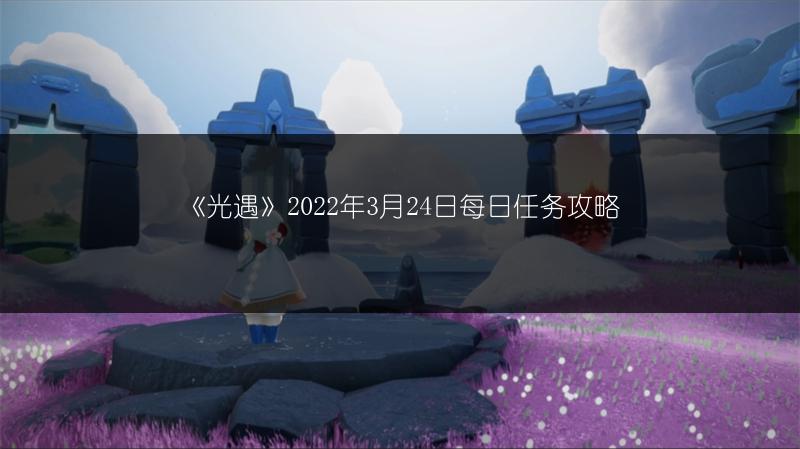《光遇》2022年3月24日每日任务攻略