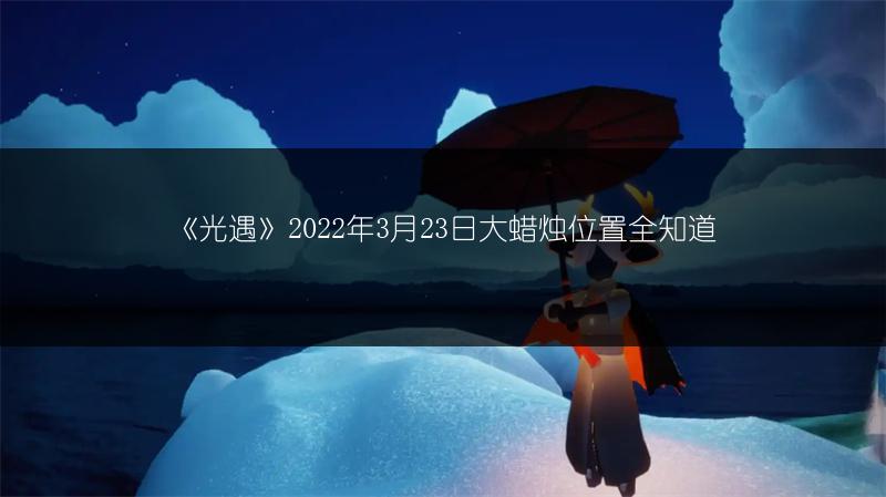 《光遇》2022年3月23日大蜡烛位置全知道