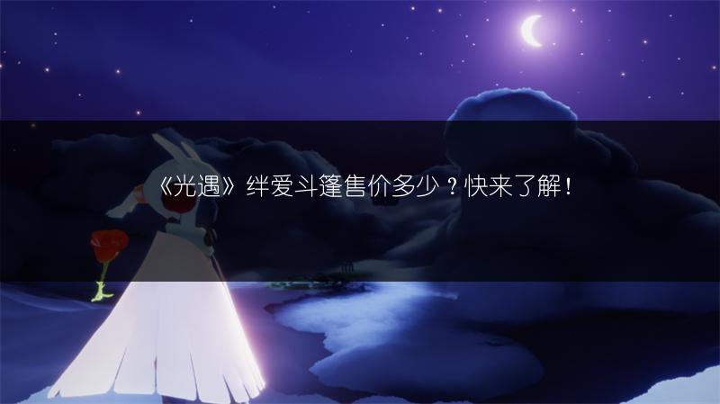 《光遇》绊爱斗篷售价多少？快来了解！