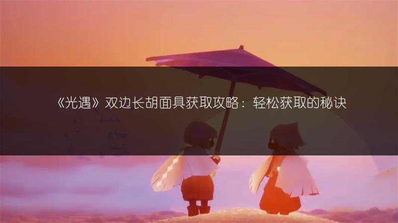 《光遇》双边长胡面具获取攻略:轻松获取的秘诀