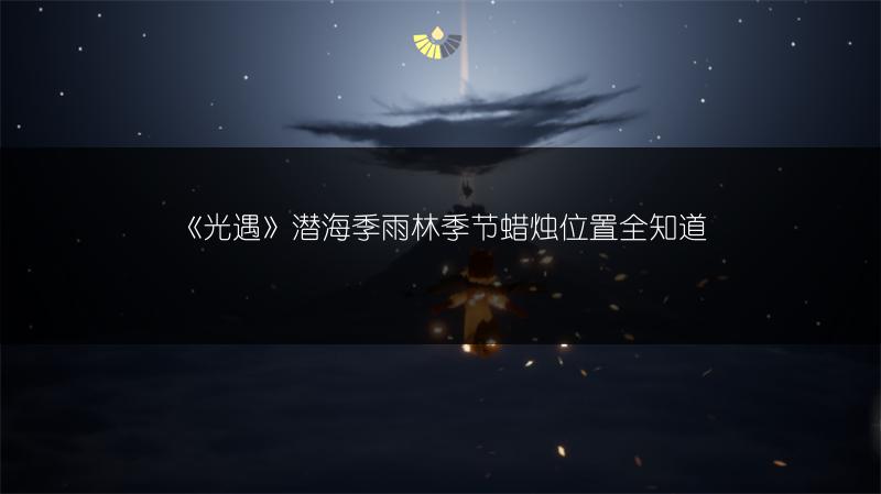 《光遇》潜海季雨林季节蜡烛位置全知道