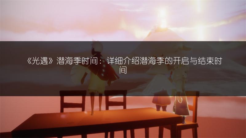 《光遇》潜海季时间：详细介绍潜海季的开启与结束时间