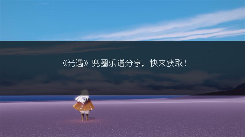 《光遇》兜圈乐谱分享,快来获取!