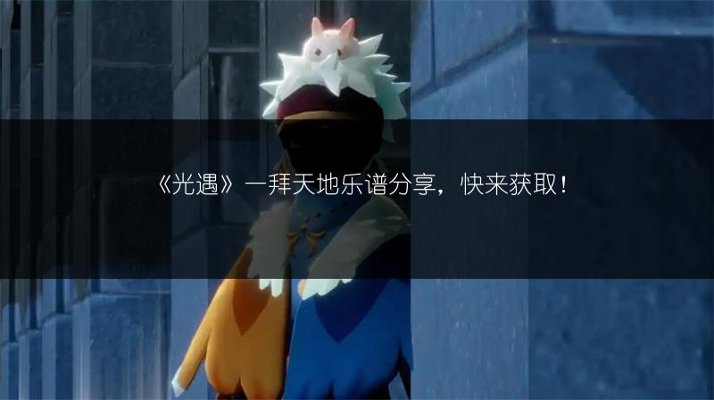 《光遇》一拜天地乐谱分享,快来获取!