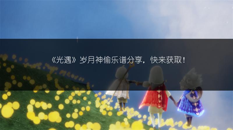 《光遇》岁月神偷乐谱分享，快来获取！