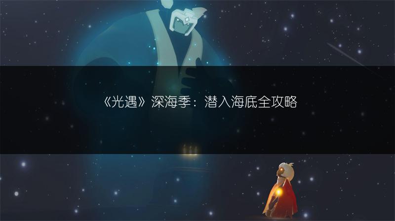 《光遇》深海季：潜入海底全攻略