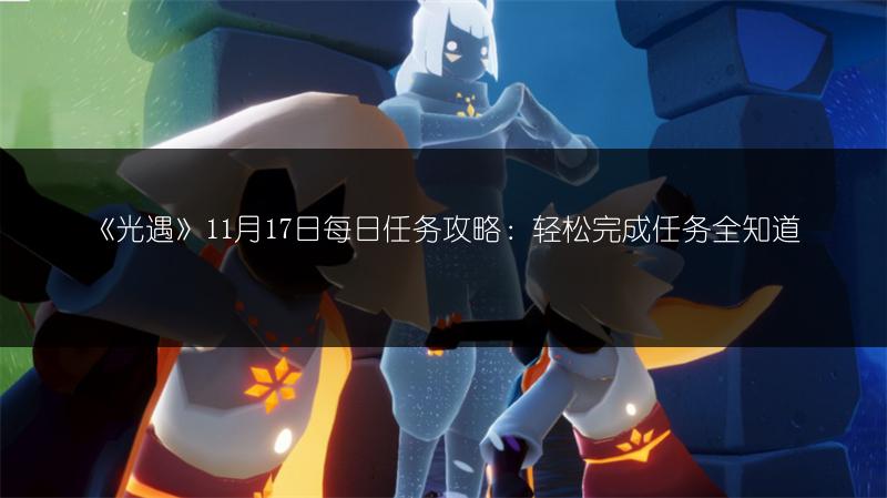 《光遇》11月17日每日任务攻略：轻松完成任务全知道
