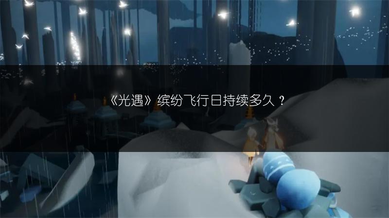 《光遇》缤纷飞行日持续多久？